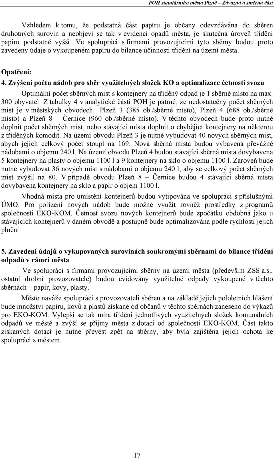 Zvýšení počtu nádob pro sběr využitelných složek KO a optimalizace četnosti svozu Optimální počet sběrných míst s kontejnery na tříděný odpad je 1 sběrné místo na max. 300 obyvatel.