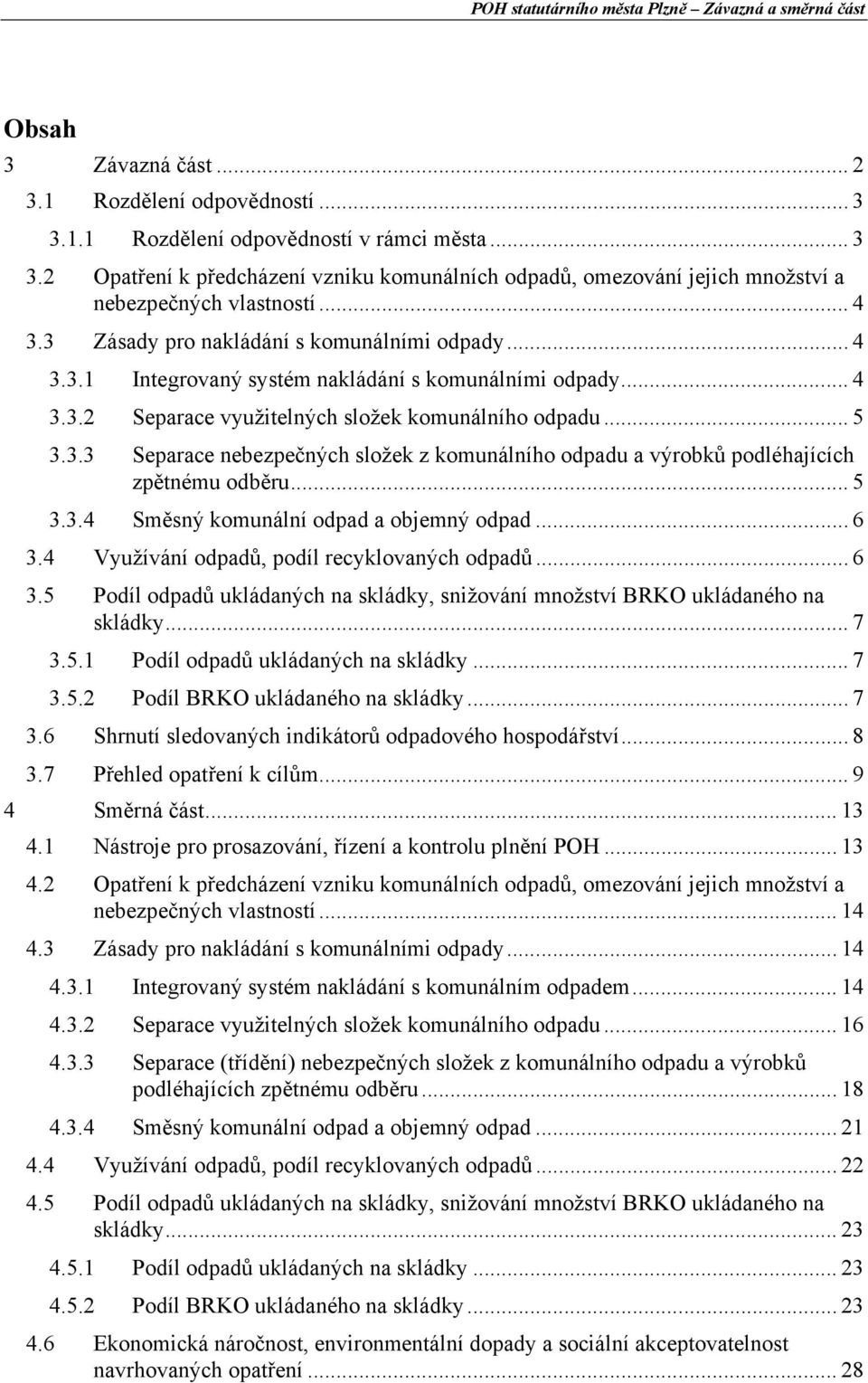 .. 5 3.3.4 Směsný komunální odpad a objemný odpad... 6 3.4 Využívání odpadů, podíl recyklovaných odpadů... 6 3.5 Podíl odpadů ukládaných na skládky, snižování množství BRKO ukládaného na skládky... 7 3.