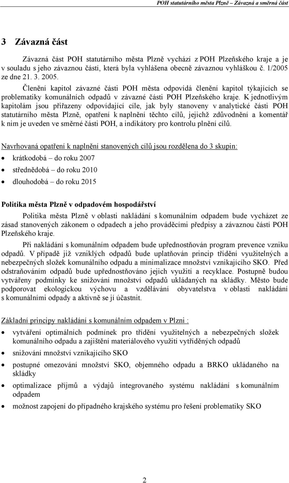 K jednotlivým kapitolám jsou přiřazeny odpovídající cíle, jak byly stanoveny v analytické části POH statutárního města Plzně, opatření k naplnění těchto cílů, jejichž zdůvodnění a komentář k nim je