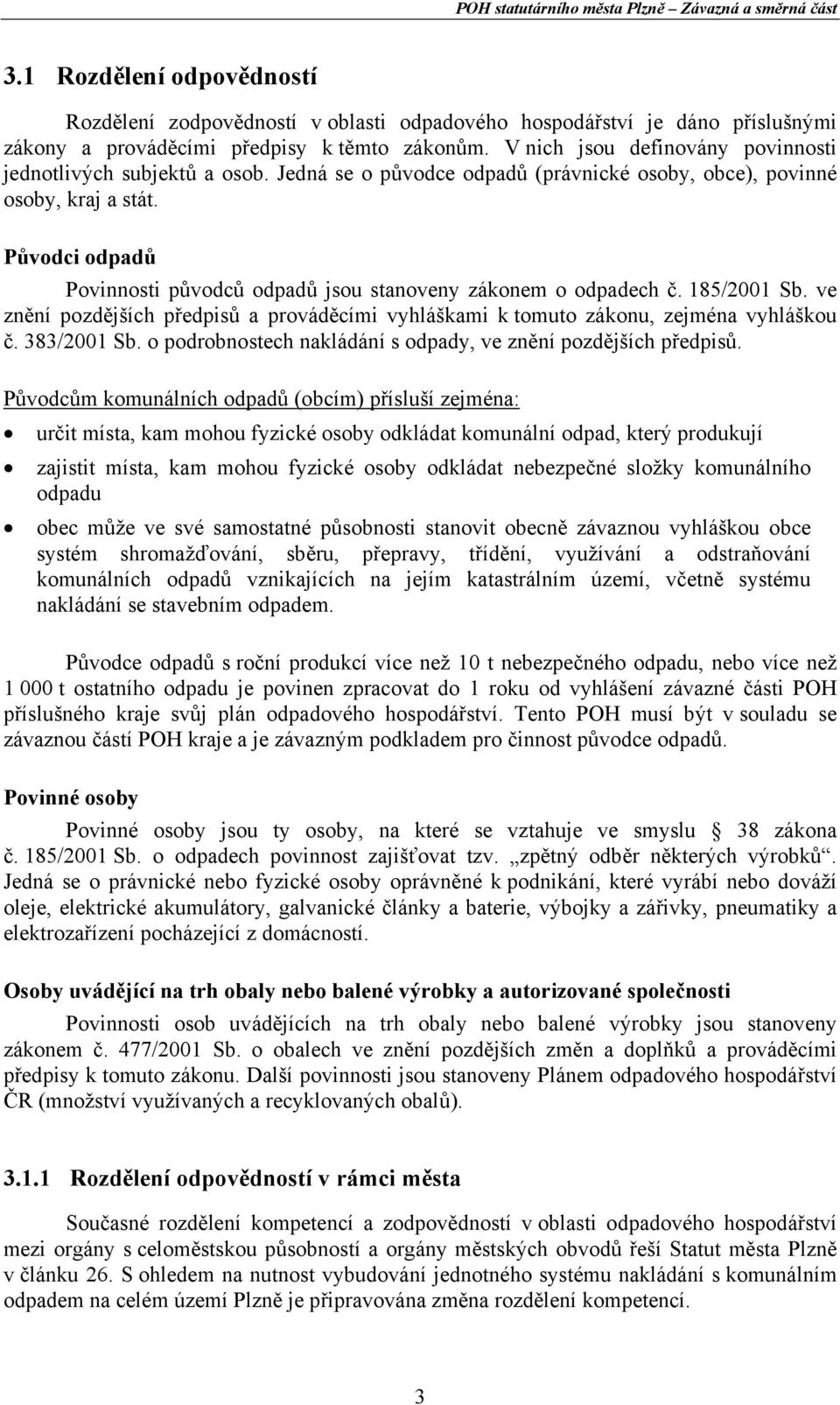 Původci odpadů Povinnosti původců odpadů jsou stanoveny zákonem o odpadech č. 185/2001 Sb. ve znění pozdějších předpisů a prováděcími vyhláškami k tomuto zákonu, zejména vyhláškou č. 383/2001 Sb.