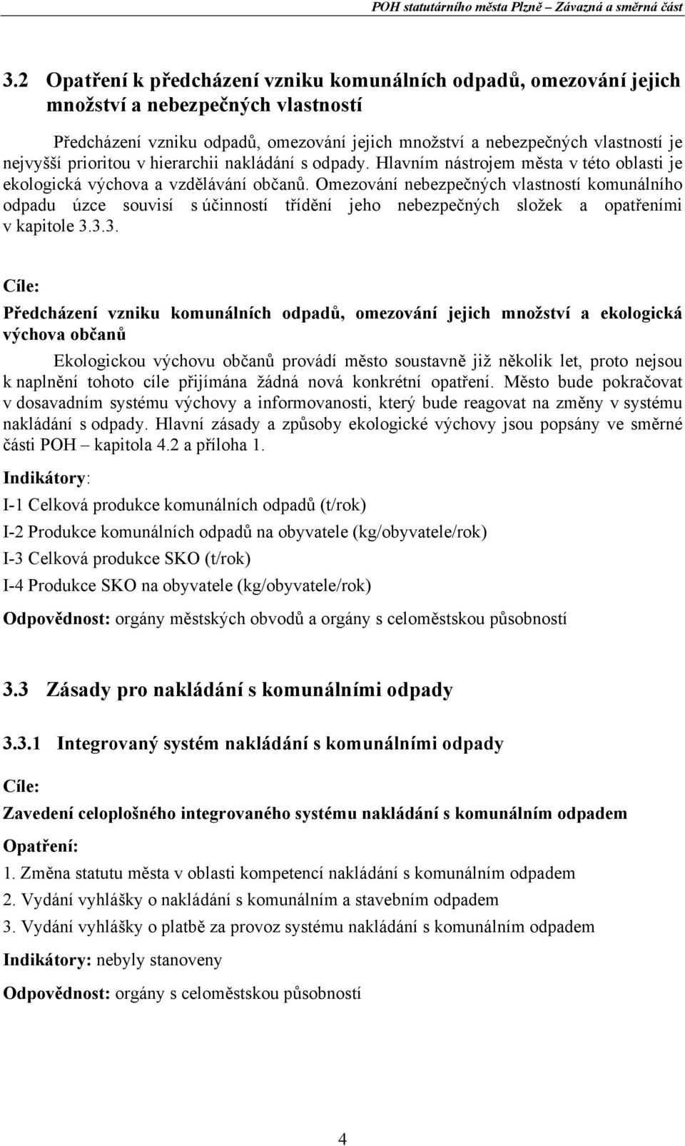 Omezování nebezpečných vlastností komunálního odpadu úzce souvisí s účinností třídění jeho nebezpečných složek a opatřeními v kapitole 3.