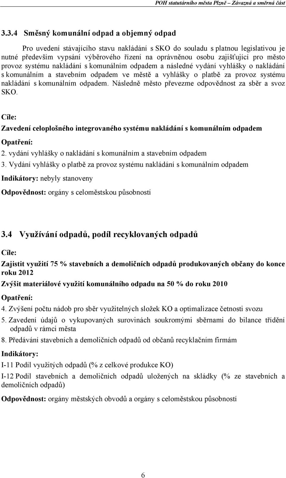 komunálním odpadem. Následně město převezme odpovědnost za sběr a svoz SKO. Cíle: Zavedení celoplošného integrovaného systému nakládání s komunálním odpadem Opatření: 2.