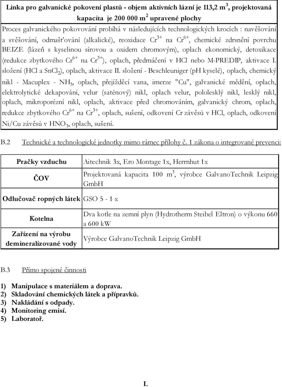 (redukce zbytkového Cr 6+ na Cr 3+ ), oplach, předmáčení v HCl nebo M-PREDIP, aktivace I. složení (HCl a SnCl 2 ), oplach, aktivace II.