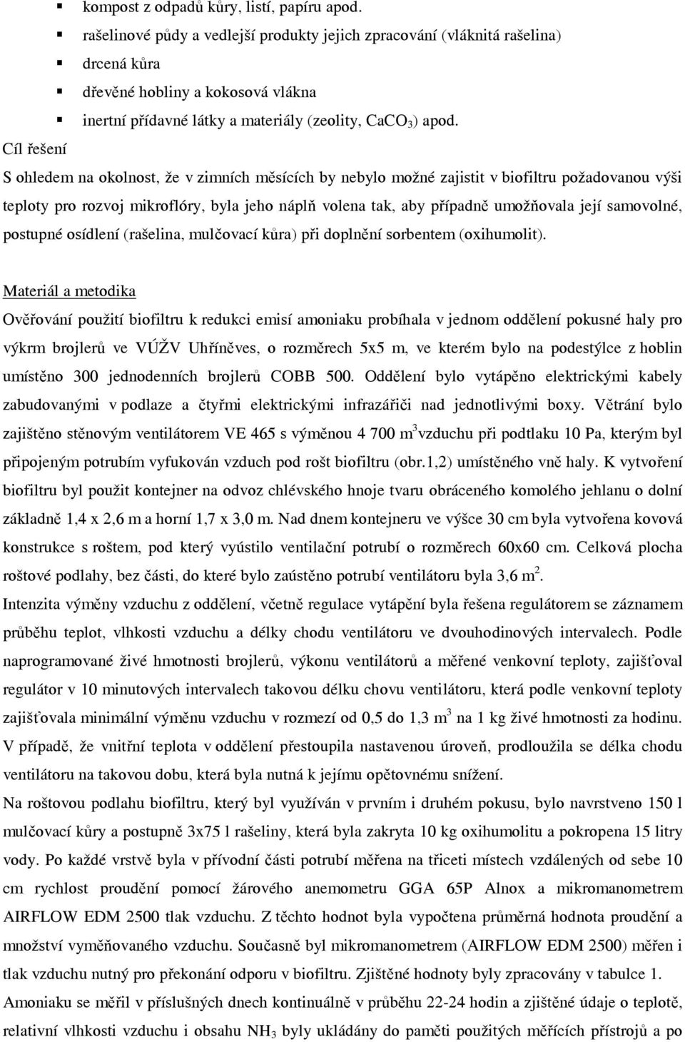 Cíl řešení S ohledem na okolnost, že v zimních měsících by nebylo možné zajistit v biofiltru požadovanou výši teploty pro rozvoj mikroflóry, byla jeho náplň volena tak, aby případně umožňovala její