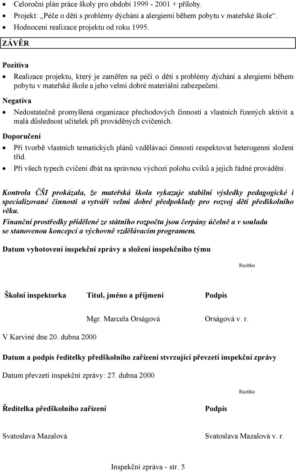 Negativa Nedostatečně promyšlená organizace přechodových činností a vlastních řízených aktivit a malá důslednost učitelek při prováděných cvičeních.