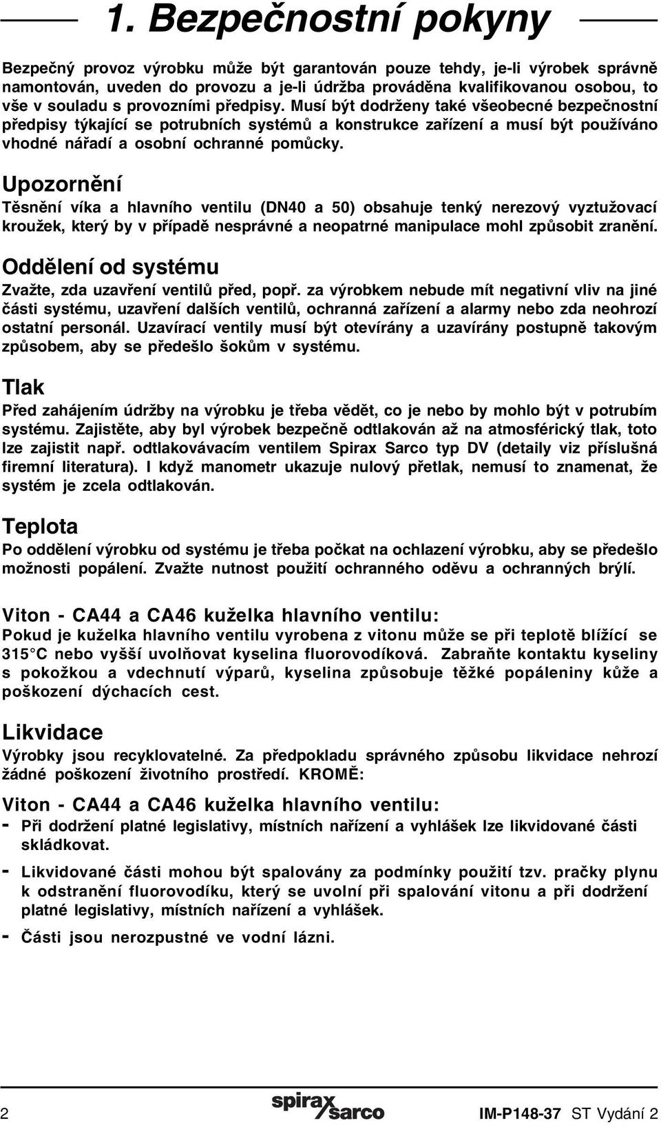 Upozornění Těsnění víka a hlavního ventilu (DN4 a 5) obsahuje tenký nerezový vyztužovací kroužek, který by v případě nesprávné a neopatrné manipulace mohl způsobit zranění.