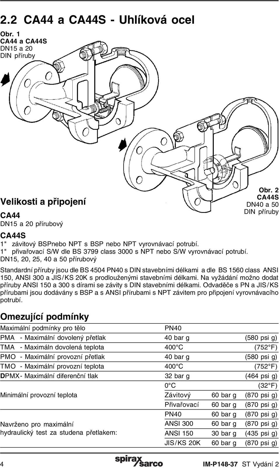 DN15, 2, 25, 4 a 5 přírubový Standardní příruby jsou dle BS 454 PN4 s DIN stavebními délkami a dle BS 156 class ANSI 15, ANSI 3 a JIS/ KS 2K s prodlouženými stavebními délkami.