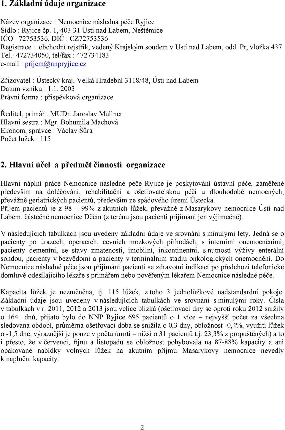 : 472734050, tel/fax : 472734183 e-mail : prijem@nnpryjice.cz Zřizovatel : Ústecký kraj, Velká Hradební 3118/48, Ústí nad Labem Datum vzniku : 1.1. 2003 Právní forma : příspěvková organizace Ředitel, primář : MUDr.