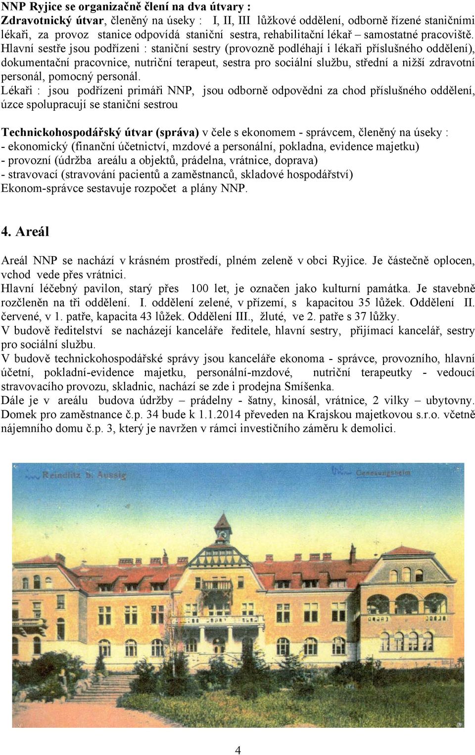 Hlavní sestře jsou podřízeni : staniční sestry (provozně podléhají i lékaři příslušného oddělení), dokumentační pracovnice, nutriční terapeut, sestra pro sociální službu, střední a nižší zdravotní