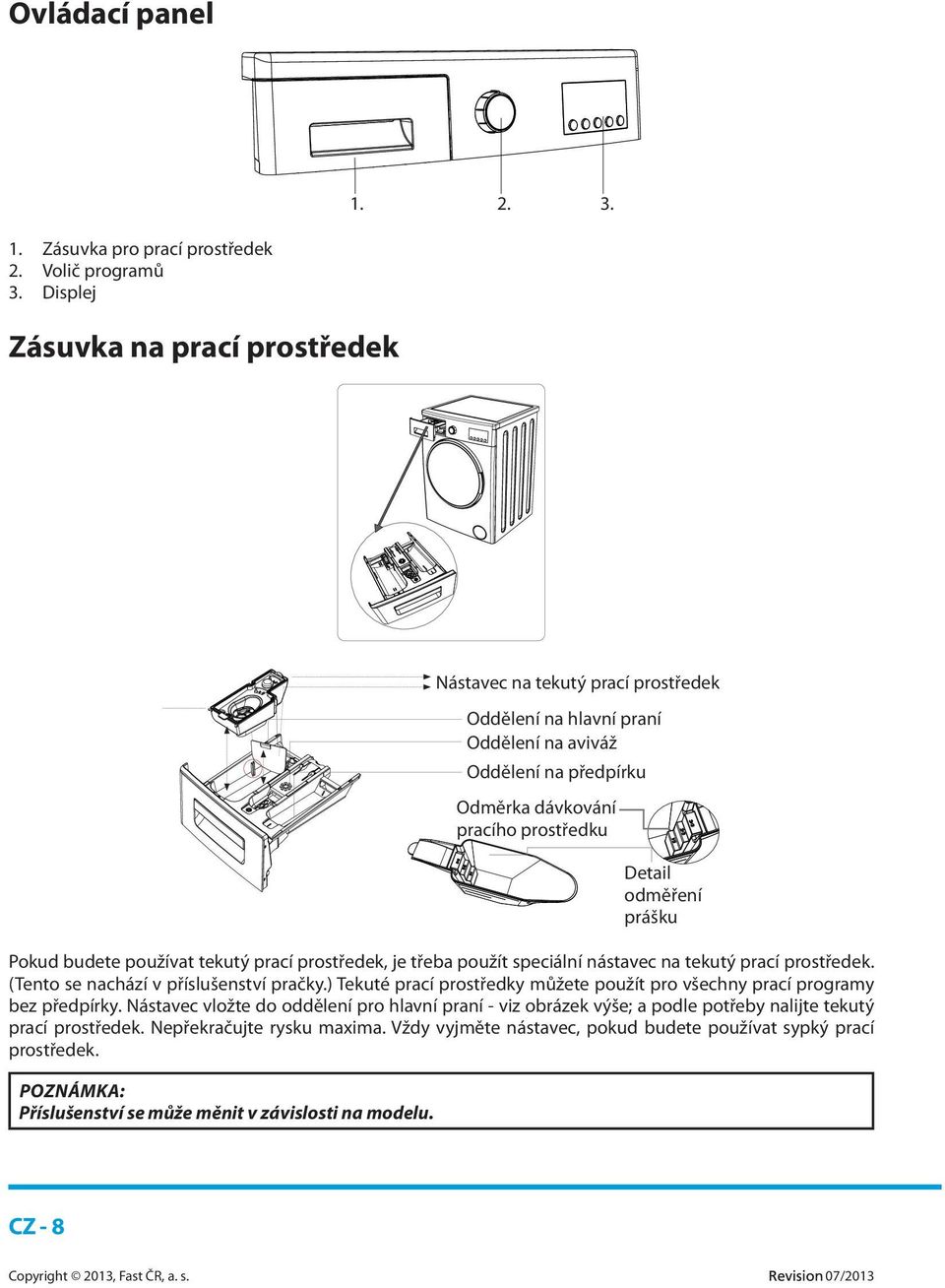 prášku Pokud budete používat tekutý prací prostředek, je třeba použít speciální nástavec na tekutý prací prostředek. (Tento se nachází v příslušenství pračky.