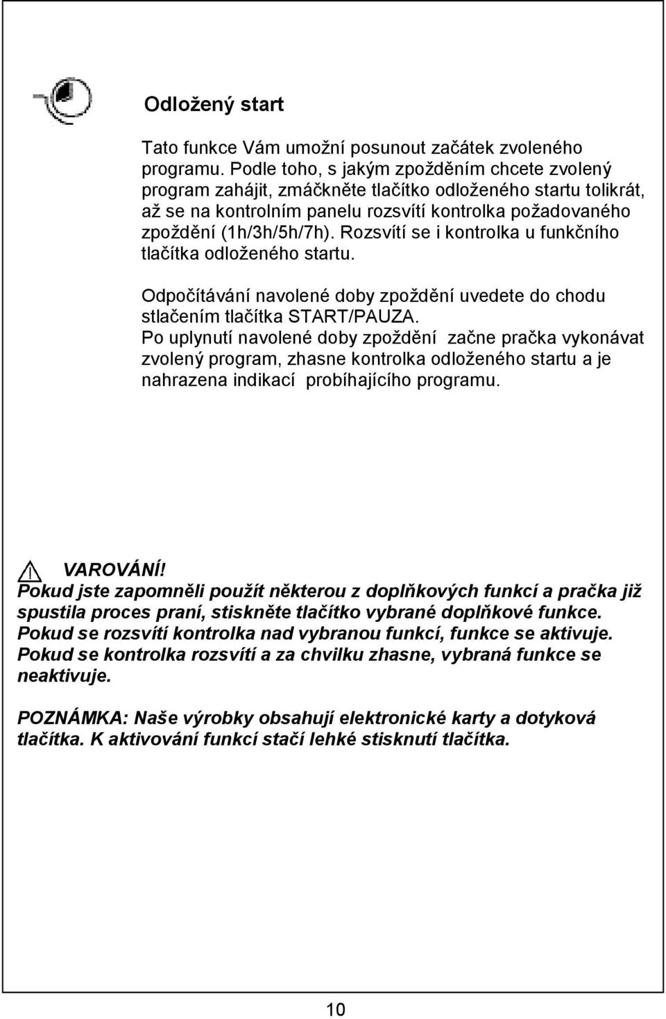 Rozsvítí se i kontrolka u funkčního tlačítka odloženého startu. Odpočítávání navolené doby zpoždění uvedete do chodu stlačením tlačítka START/PAUZA.