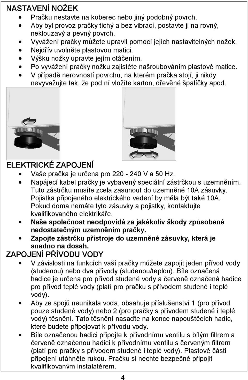 Po vyvážení pračky nožku zajistěte našroubováním plastové matice. V případě nerovností povrchu, na kterém pračka stojí, ji nikdy nevyvažujte tak, že pod ní vložíte karton, dřevěné špalíčky apod.