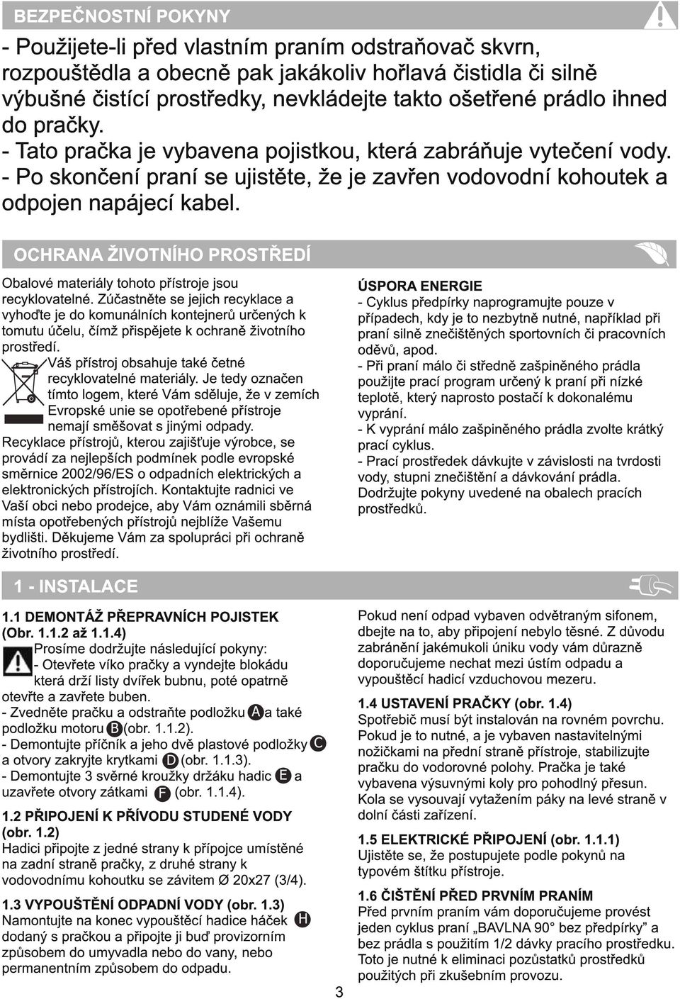 OCHRANA ŽIVOTNÍHO PROSTŘEDÍ Obalové materiály tohoto přístroje jsou recyklovatelné.