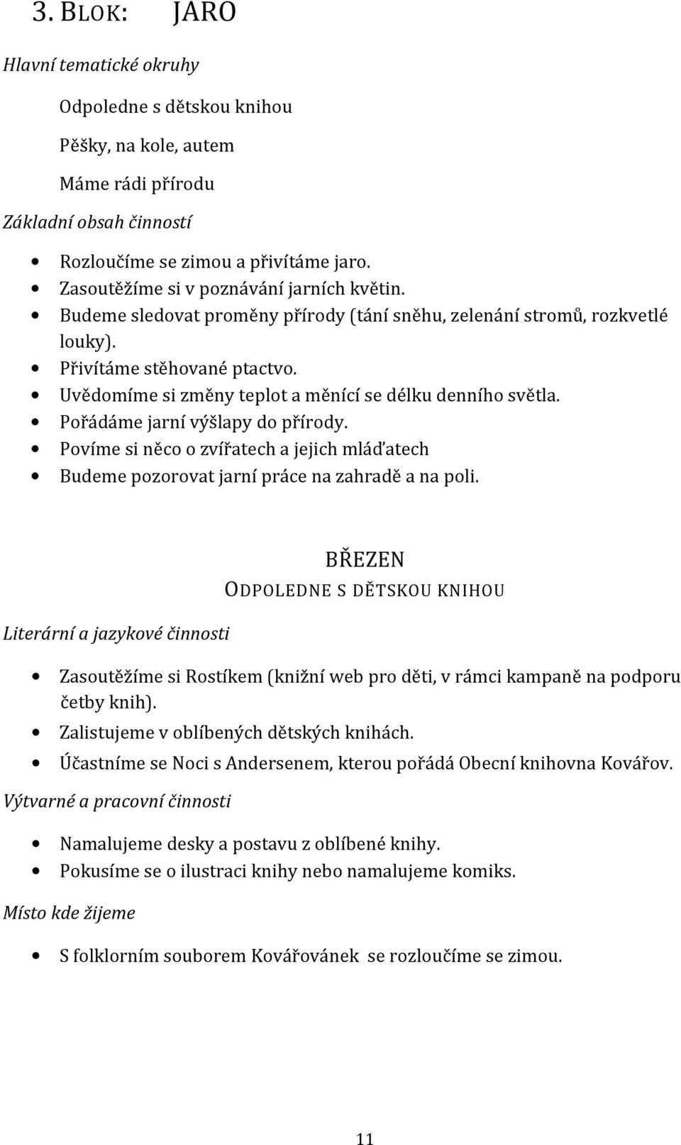 Uvědomíme si změny teplot a měnící se délku denního světla. Pořádáme jarní výšlapy do přírody. Povíme si něco o zvířatech a jejich mláďatech Budeme pozorovat jarní práce na zahradě a na poli.