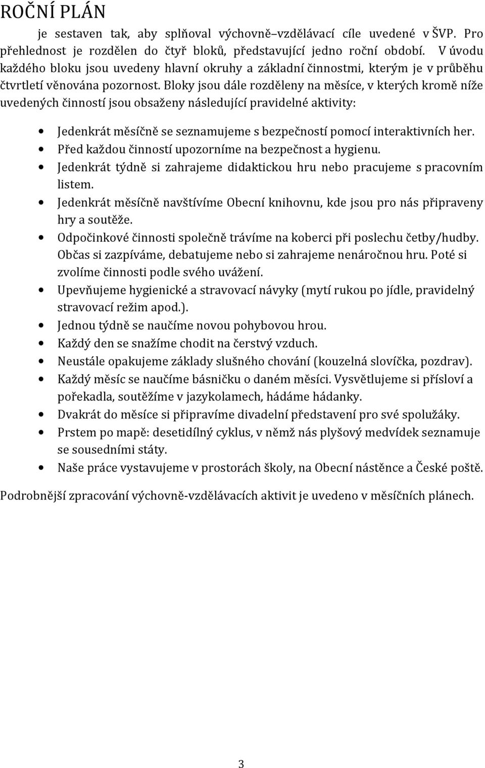 Bloky jsou dále rozděleny na měsíce, v kterých kromě níže uvedených činností jsou obsaženy následující pravidelné aktivity: Jedenkrát měsíčně se seznamujeme s bezpečností pomocí interaktivních her.