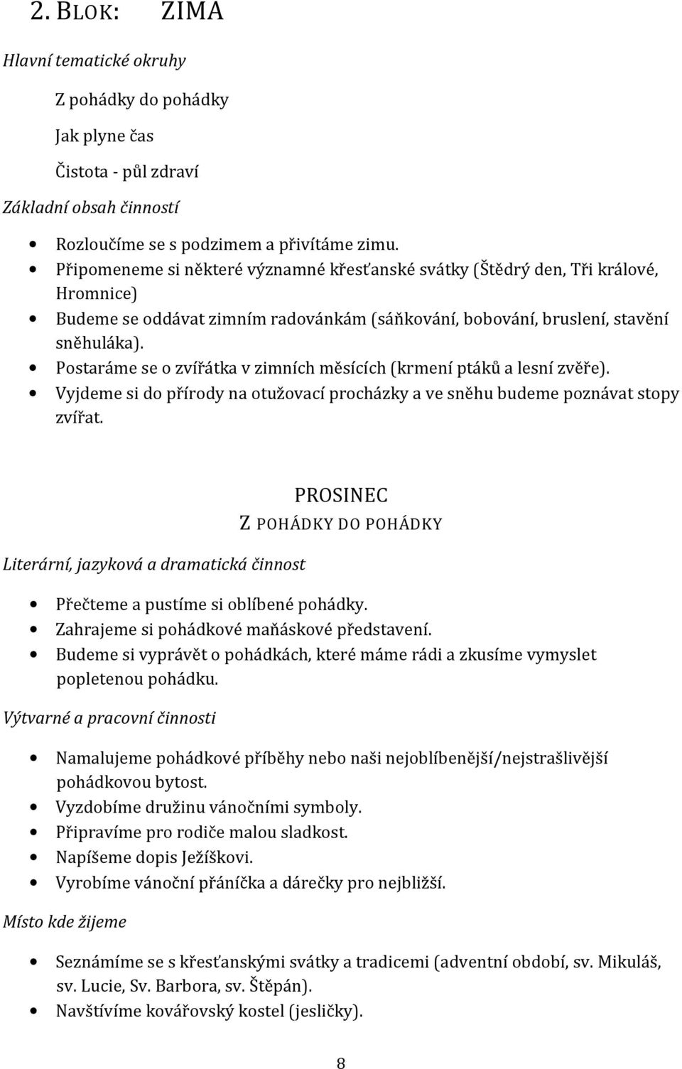 Postaráme se o zvířátka v zimních měsících (krmení ptáků a lesní zvěře). Vyjdeme si do přírody na otužovací procházky a ve sněhu budeme poznávat stopy zvířat.