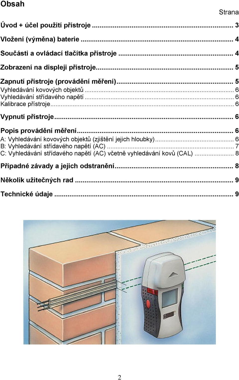 .. 6 Vypnutí přístroje... 6 Popis provádění měření... 6 A: Vyhledávání kovových objektů (zjištění jejich hloubky).