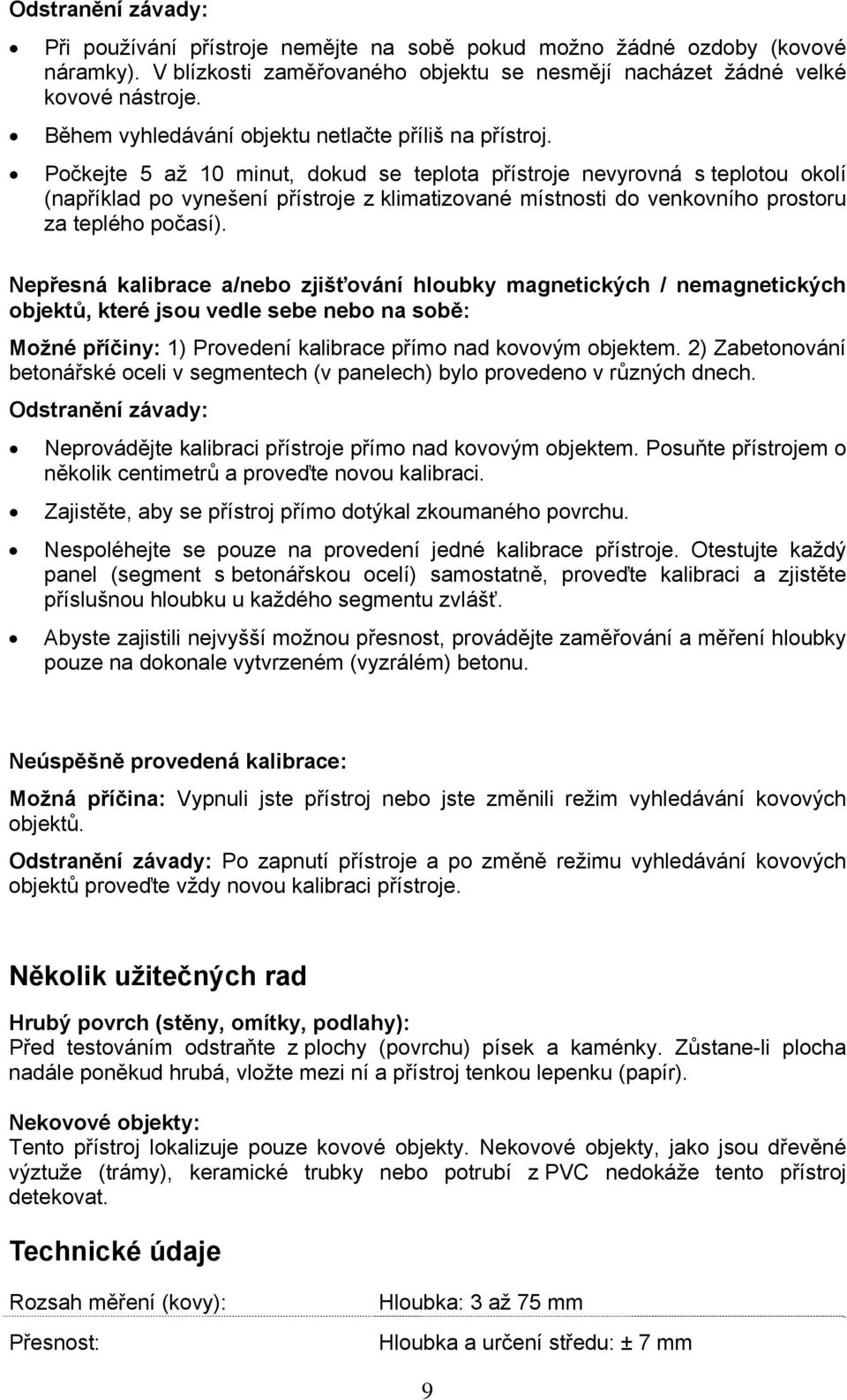 Počkejte 5 až 10 minut, dokud se teplota přístroje nevyrovná s teplotou okolí (například po vynešení přístroje z klimatizované místnosti do venkovního prostoru za teplého počasí).