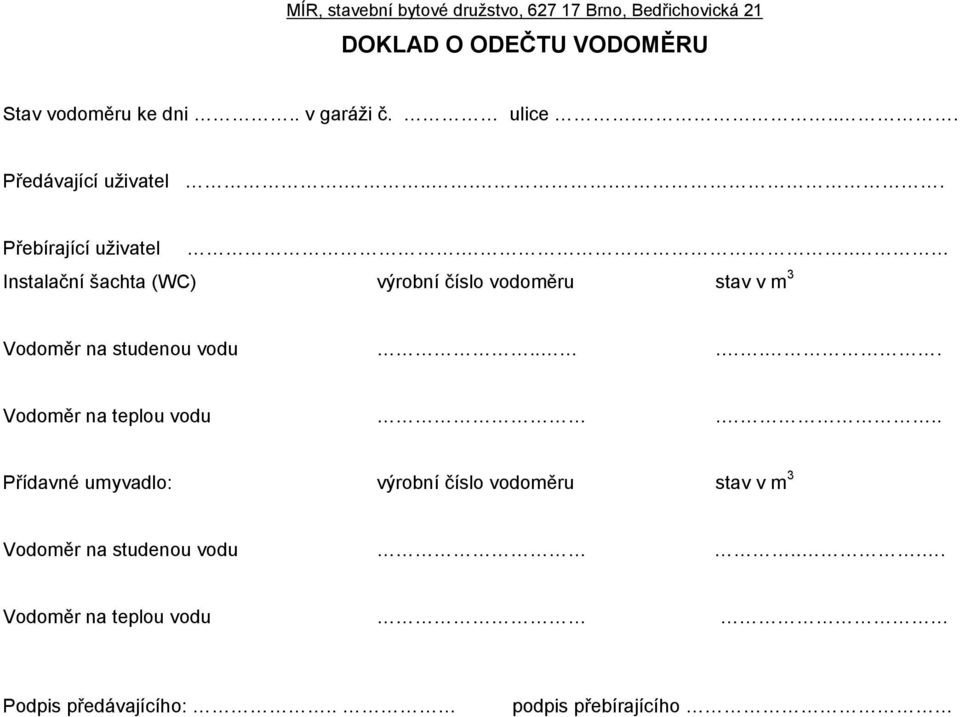 .. Instalační šachta (WC) výrobní číslo vodoměru stav v m 3 Vodoměr na studenou vodu..... Vodoměr na teplou vodu.