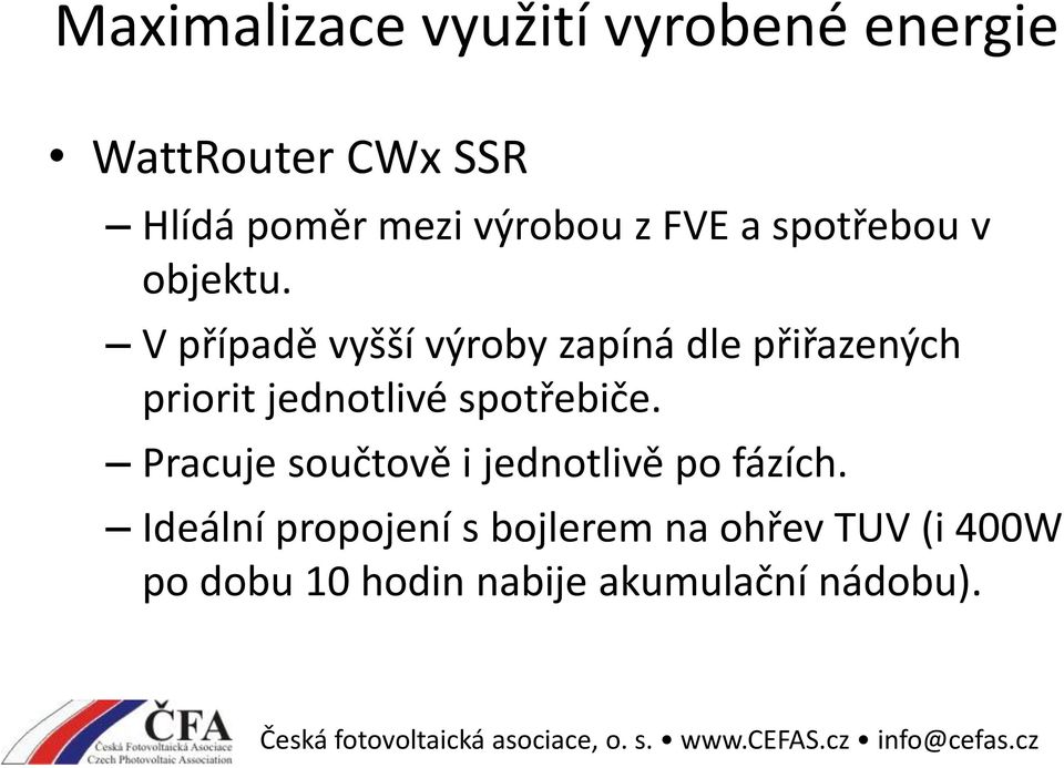 V případě vyšší výroby zapíná dle přiřazených priorit jednotlivé spotřebiče.