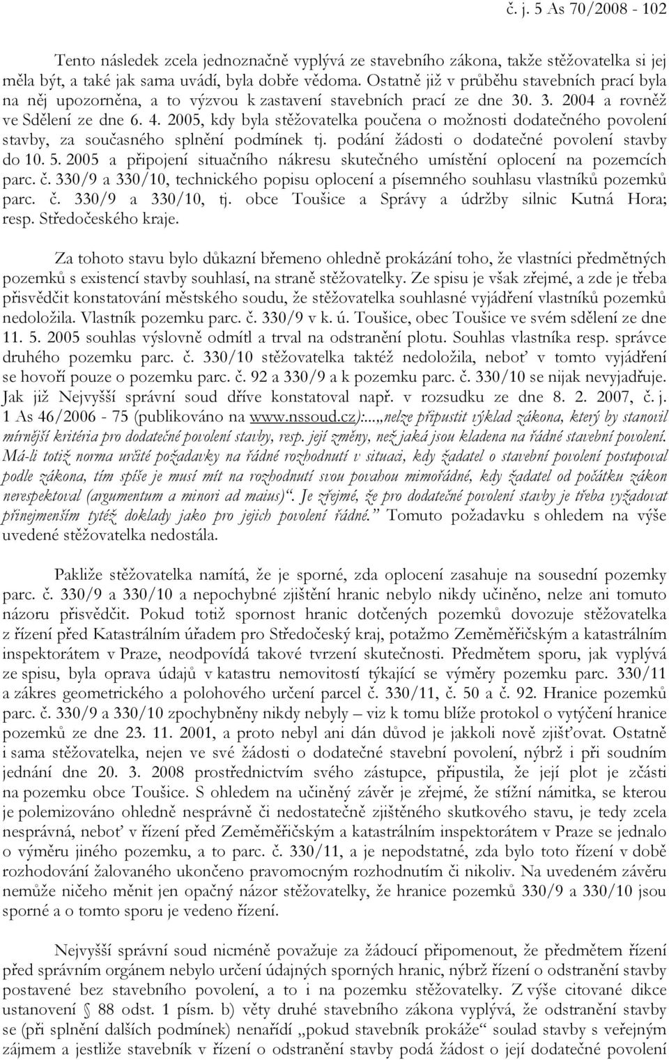 2005, kdy byla stěžovatelka poučena o možnosti dodatečného povolení stavby, za současného splnění podmínek tj. podání žádosti o dodatečné povolení stavby do 10. 5.