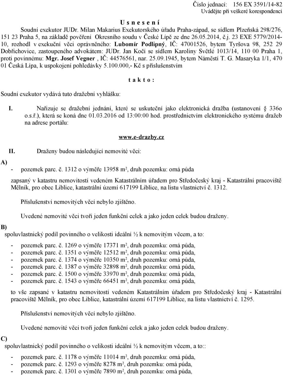 23 EXE 5779/2014-10, rozhodl v exekuční věci oprávněného: Lubomír Podlipný, IČ: 47001526, bytem Tyršova 98, 252 29 Dobřichovice, zastoupeného advokátem: JUDr.