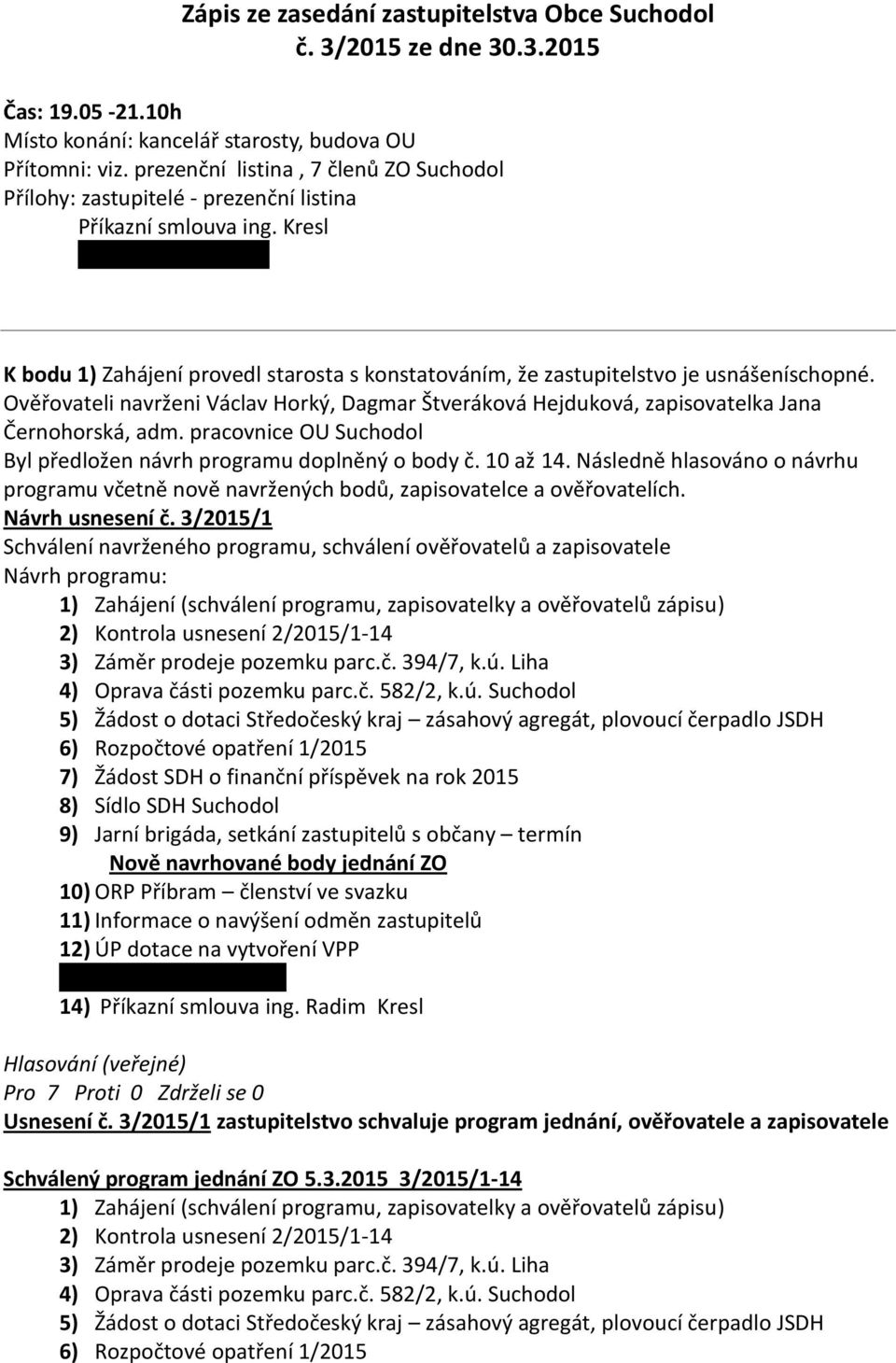 Horbaniuc K bodu 1) Zahájení provedl starosta s konstatováním, že zastupitelstvo je usnášeníschopné.