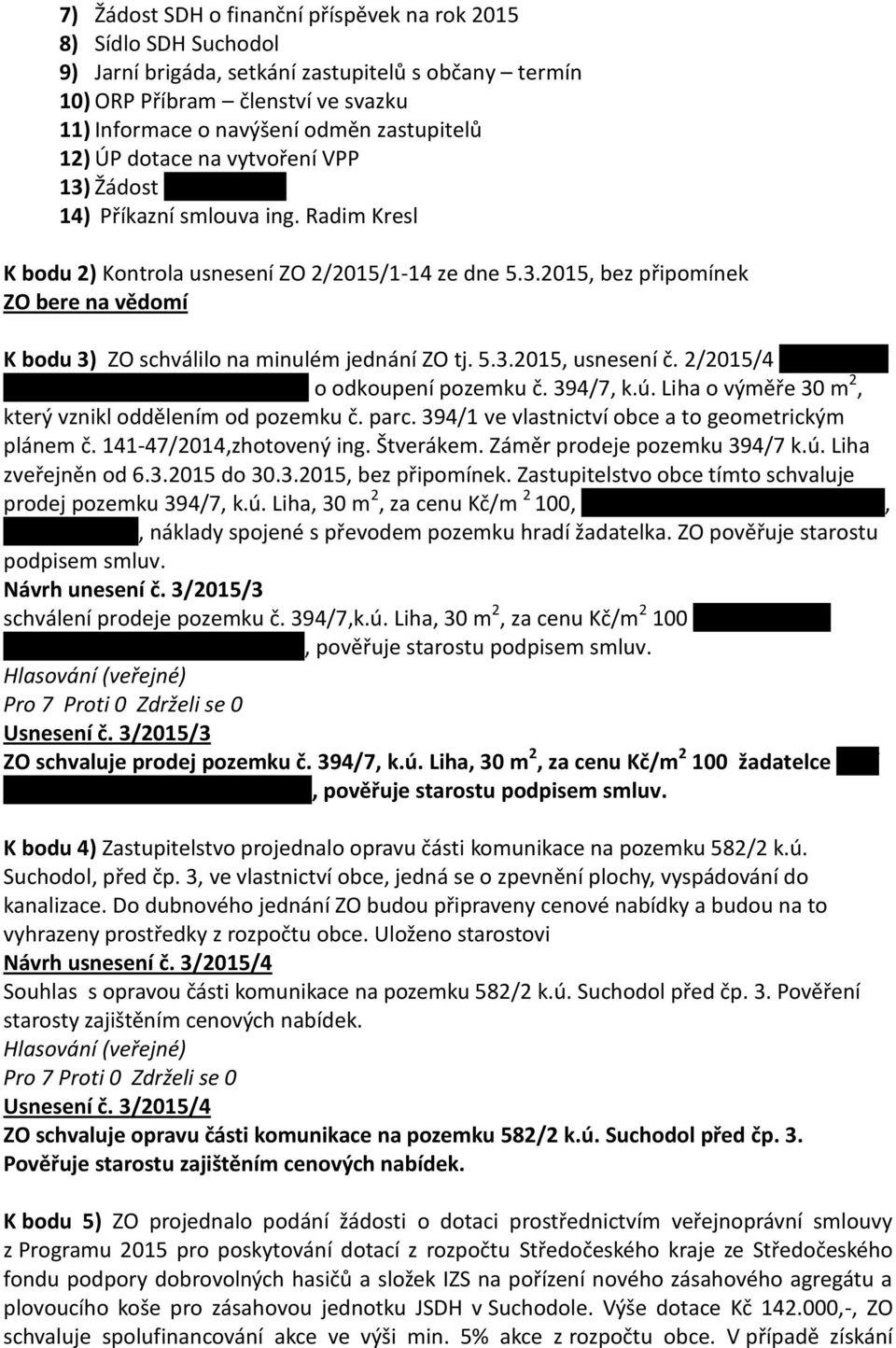 5.3.2015, usnesení č. 2/2015/4 žádost paní Kraifové Ludmily, bytem Líha 18 o odkoupení pozemku č. 394/7, k.ú. Liha o výměře 30 m 2, který vznikl oddělením od pozemku č. parc.