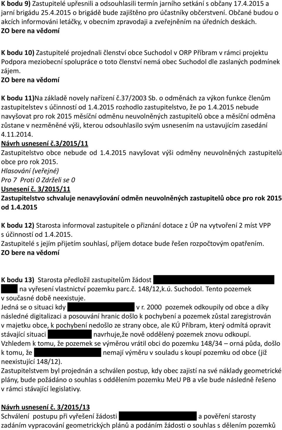 K bodu 10) Zastupitelé projednali členství obce Suchodol v ORP Příbram v rámci projektu Podpora meziobecní spolupráce o toto členství nemá obec Suchodol dle zaslaných podmínek zájem.