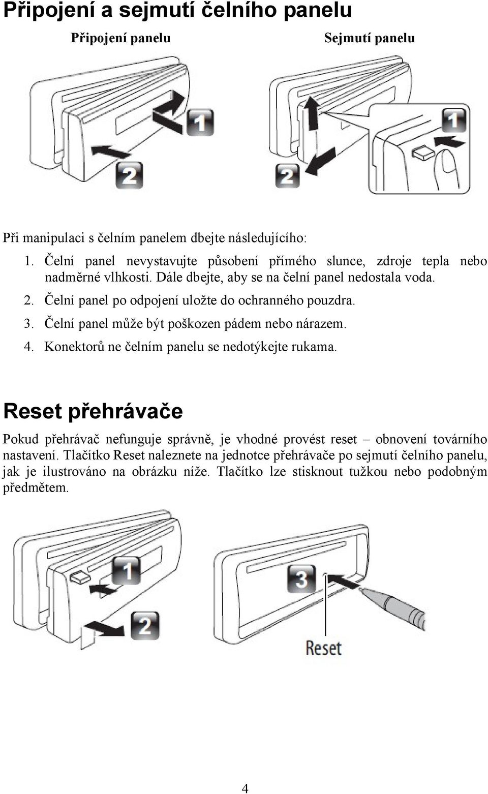 Čelní panel po odpojení uložte do ochranného pouzdra. 3. Čelní panel může být poškozen pádem nebo nárazem. 4. Konektorů ne čelním panelu se nedotýkejte rukama.