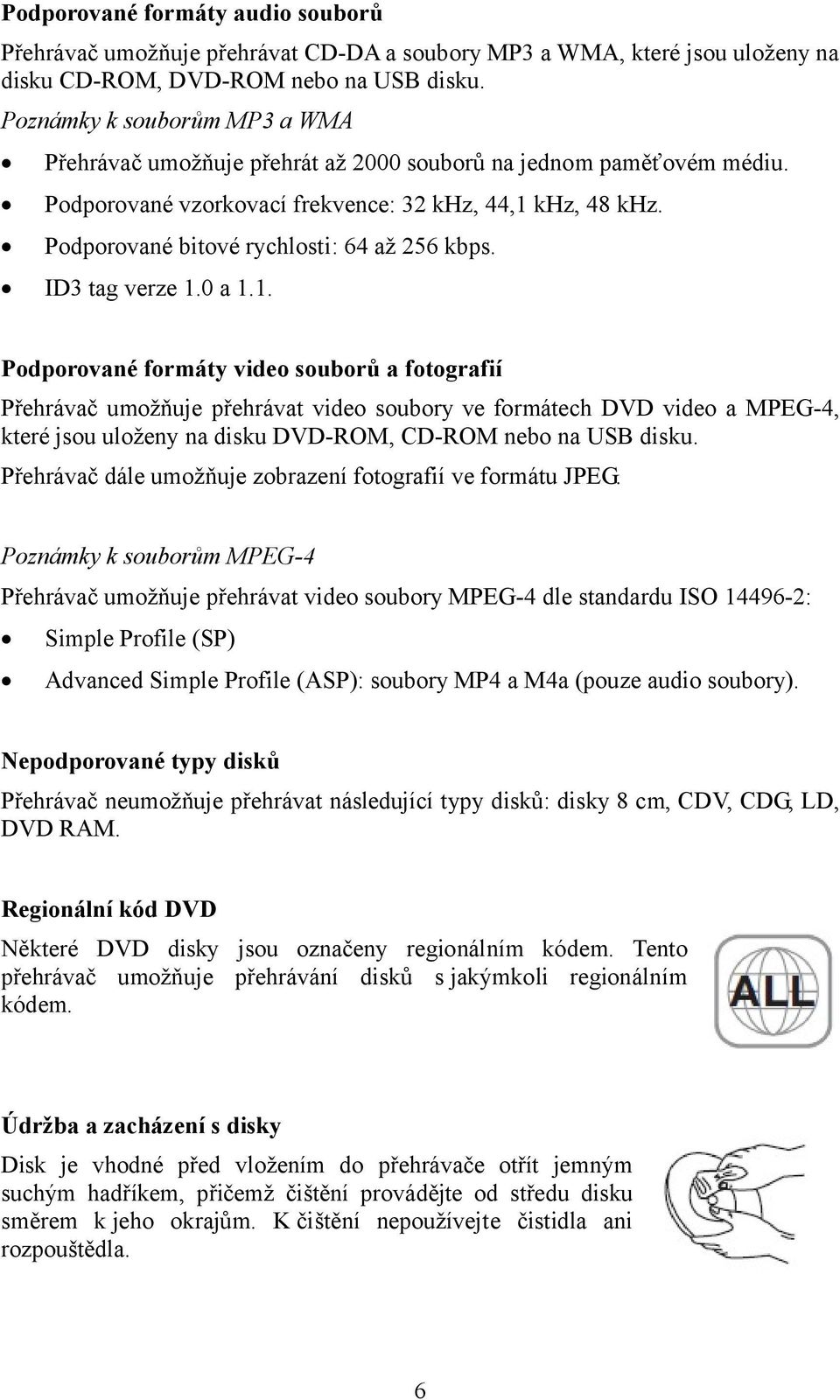 Podporované bitové rychlosti: 64 až 256 kbps. ID3 tag verze 1.