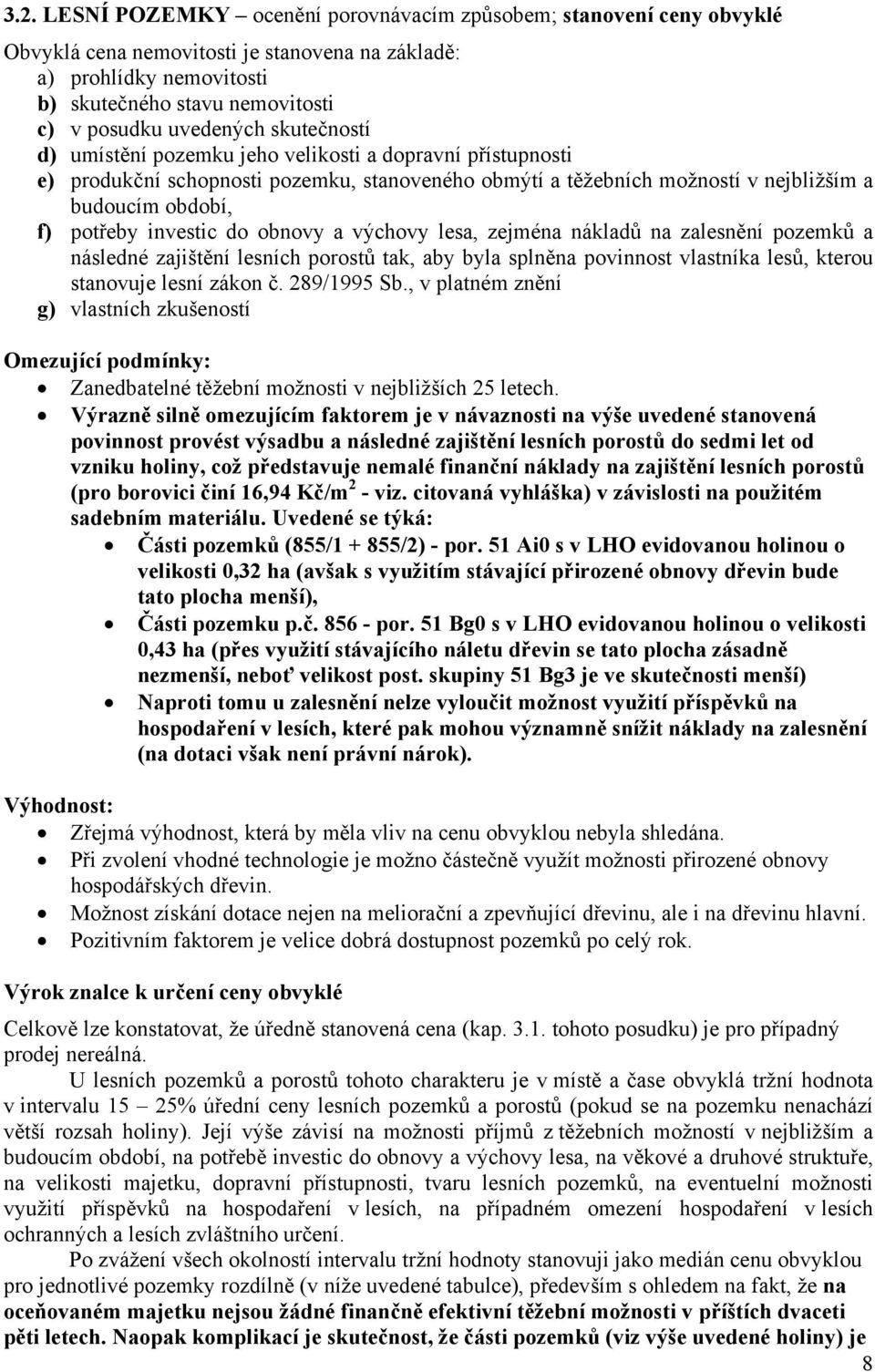 investic do obnovy a výchovy lesa, zejména nákladů na zalesnění pozemků a následné zajištění lesních porostů tak, aby byla splněna povinnost vlastníka lesů, kterou stanovuje lesní zákon č.