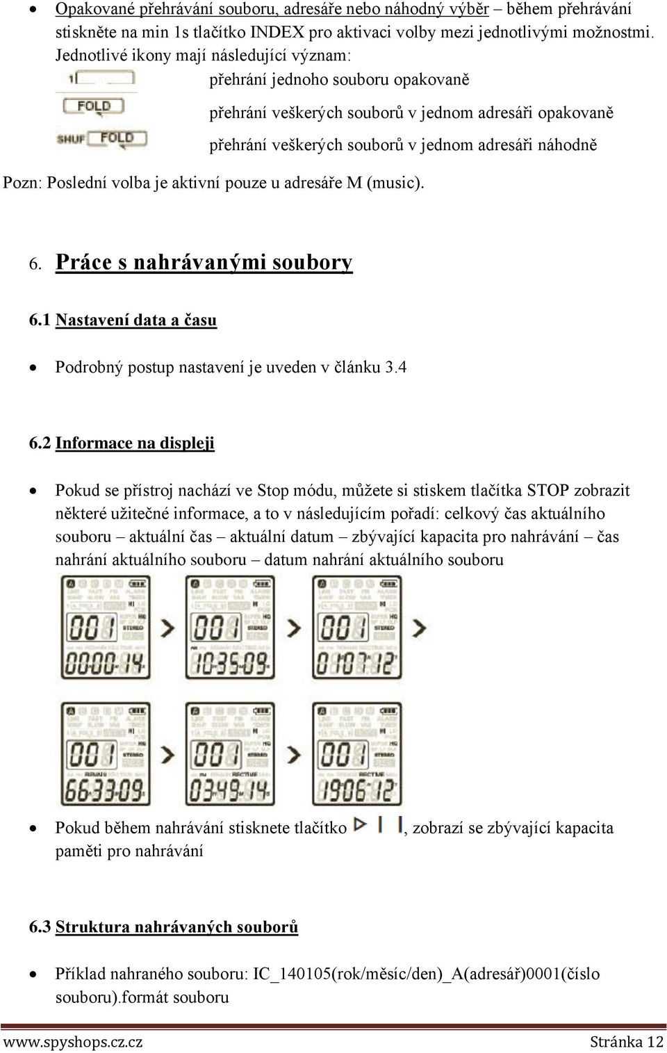 volba je aktivní pouze u adresáře M (music). 6. Práce s nahrávanými soubory 6.1 Nastavení data a času Podrobný postup nastavení je uveden v článku 3.4 6.