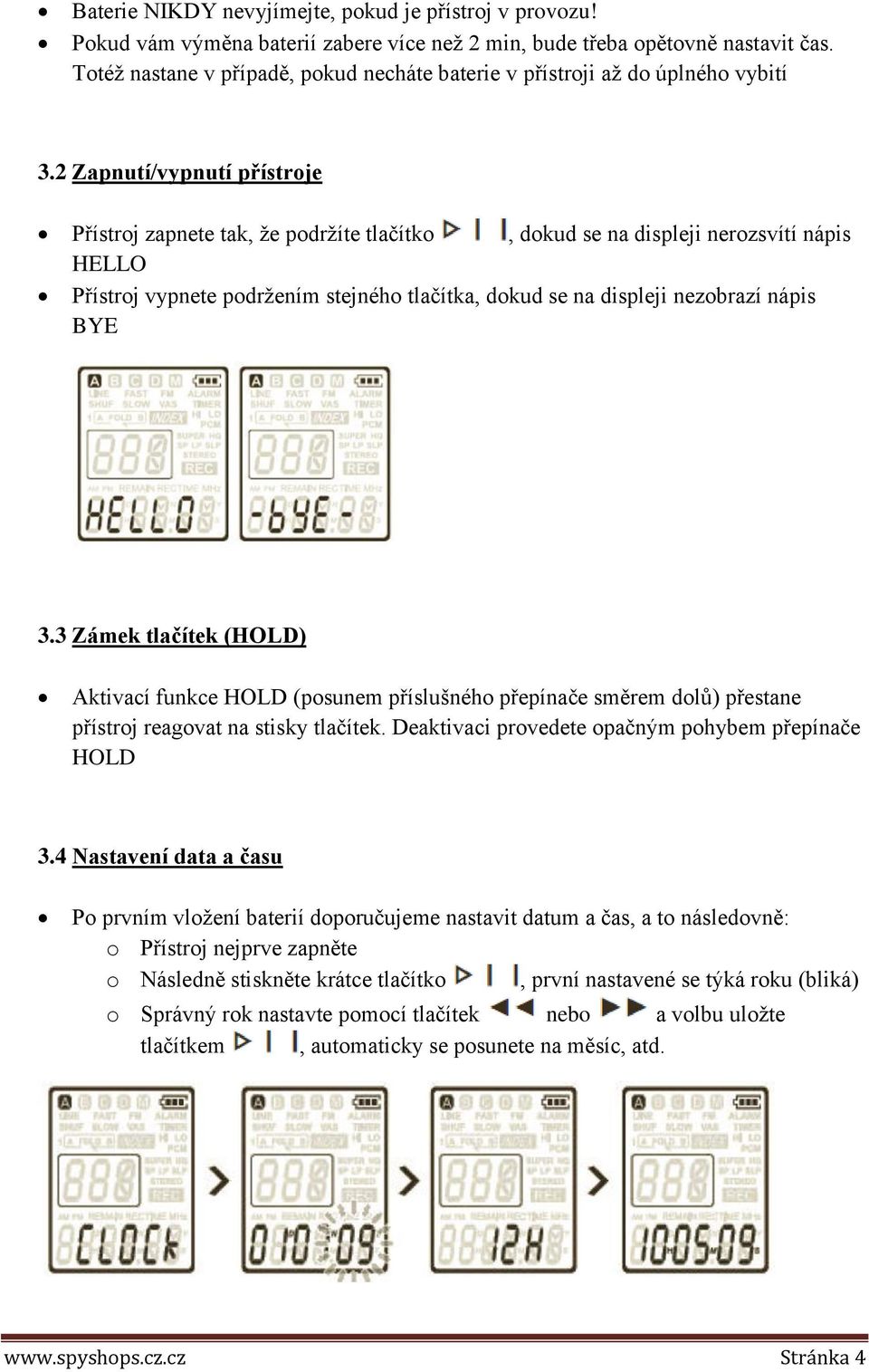 2 Zapnutí/vypnutí přístroje Přístroj zapnete tak, že podržíte tlačítko, dokud se na displeji nerozsvítí nápis HELLO Přístroj vypnete podržením stejného tlačítka, dokud se na displeji nezobrazí nápis