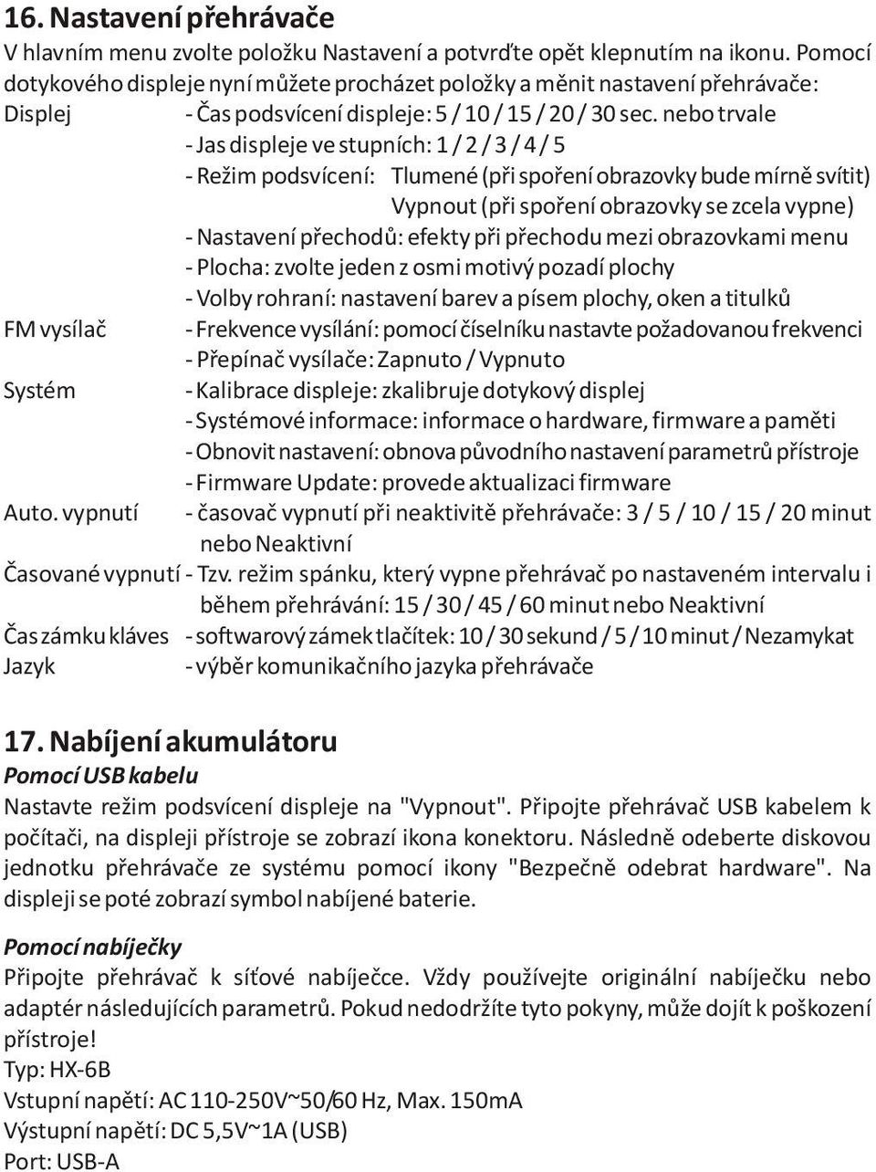 nebo trvale - Jas displeje ve stupních: 1 / 2 / 3 / 4 / 5 - Režim podsvícení: Tlumené (pøi spoøení obrazovky bude mírnì svítit) Vypnout (pøi spoøení obrazovky se zcela vypne) - pøechodù: efekty pøi