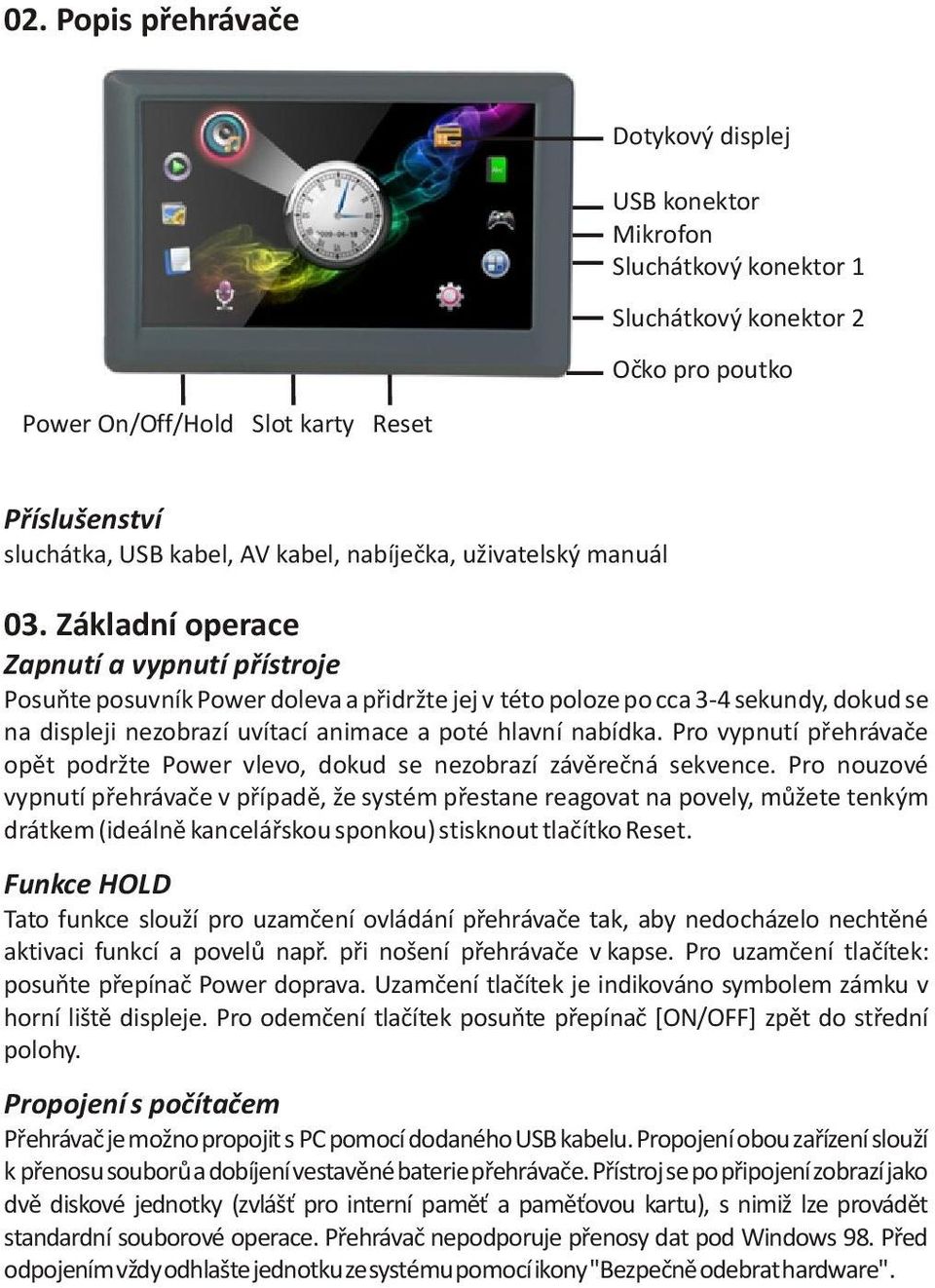 Základní operace Zapnutí a vypnutí pøístroje Posuòte posuvník Power doleva a pøidržte jej v této poloze po cca 3-4 sekundy, dokud se na displeji nezobrazí uvítací animace a poté hlavní nabídka.