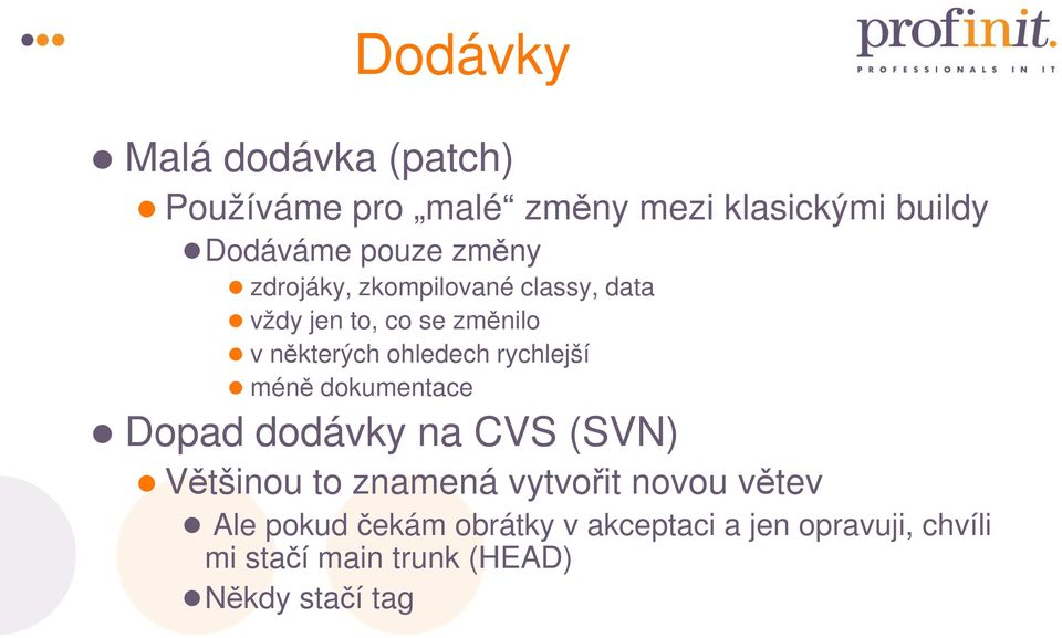 rychlejší méně dokumentace Dopad dodávky na CVS (SVN) Většinou to znamená vytvořit novou větev