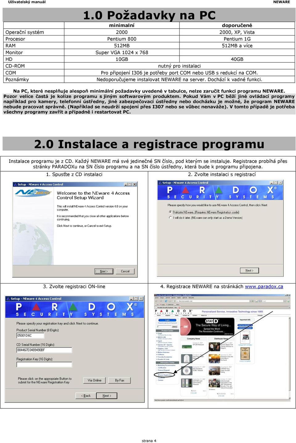 NEWARE Na PC, které nesplňuje alespoň minimální požadavky uvedené v tabulce, nelze zaručit funkci programu NEWARE. Pozor velice častá je kolize programu s jiným softwarovým produktem.