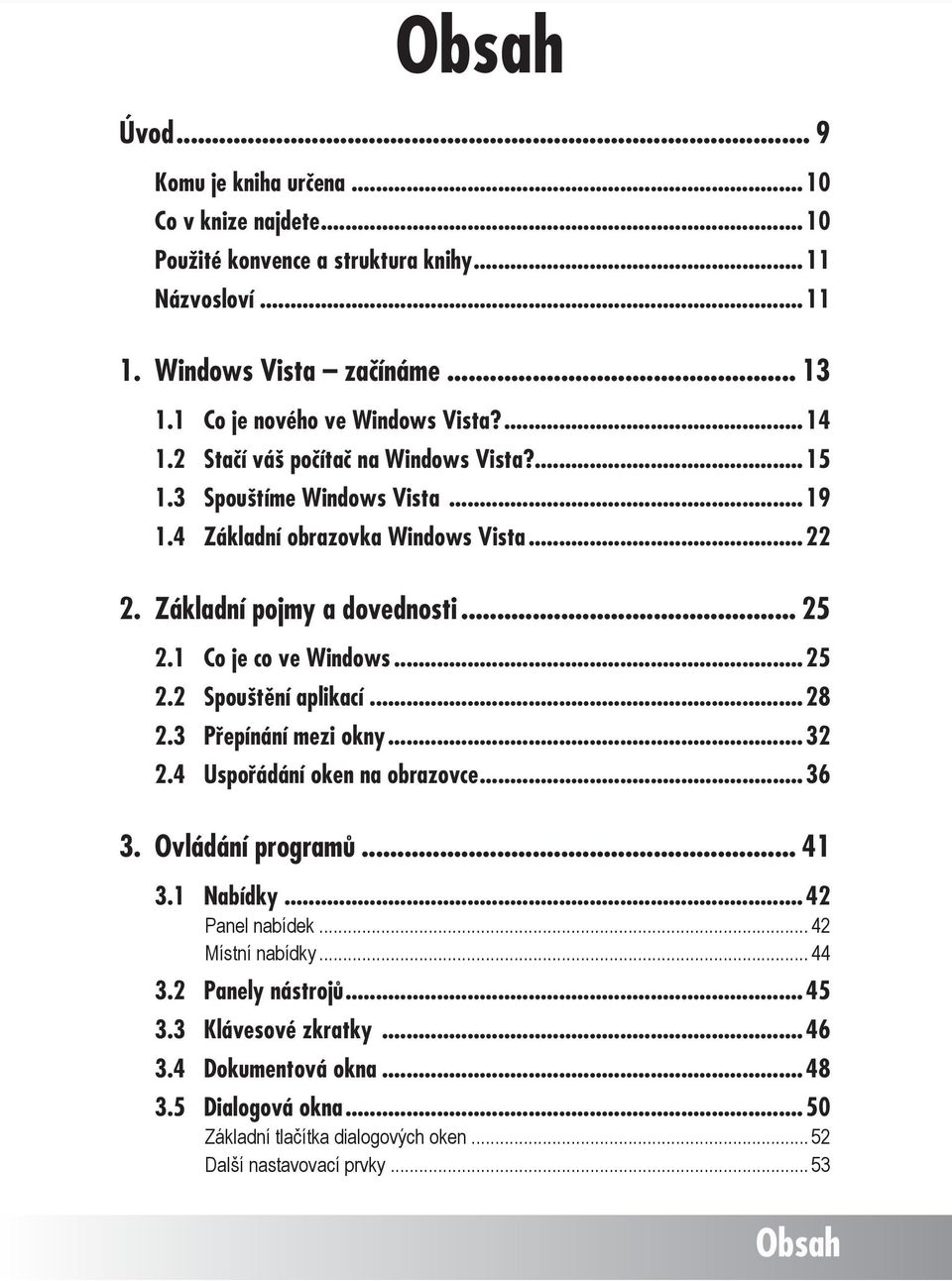 .. 25 2.1 Co je co ve Windows...25 2.2 Spouštění aplikací...28 2.3 Přepínání mezi okny...32 2.4 Uspořádání oken na obrazovce...36 3. Ovládání programů... 41 3.1 Nabídky...42 Panel nabídek.