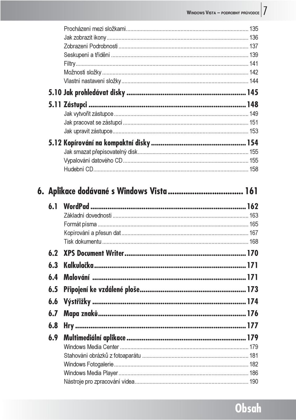 12 Kopírování na kompaktní disky...154 Jak smazat přepisovatelný disk... 155 Vypalování datového CD... 155 Hudební CD... 158 6. Aplikace dodávané s Windows Vista... 161 6.1 WordPad.