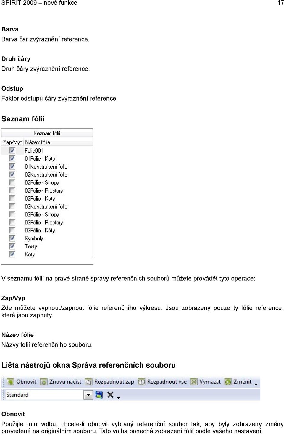 Jsou zobrazeny pouze ty fólie reference, které jsou zapnuty. Název fólie Názvy folií referenčního souboru.