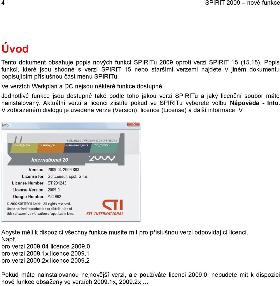 Jednotlivé funkce jsou dostupné také podle toho jakou verzi SPIRITu a jaký licenční soubor máte nainstalovaný. Aktuální verzi a licenci zjistíte pokud ve SPIRITu vyberete volbu Nápověda - Info.