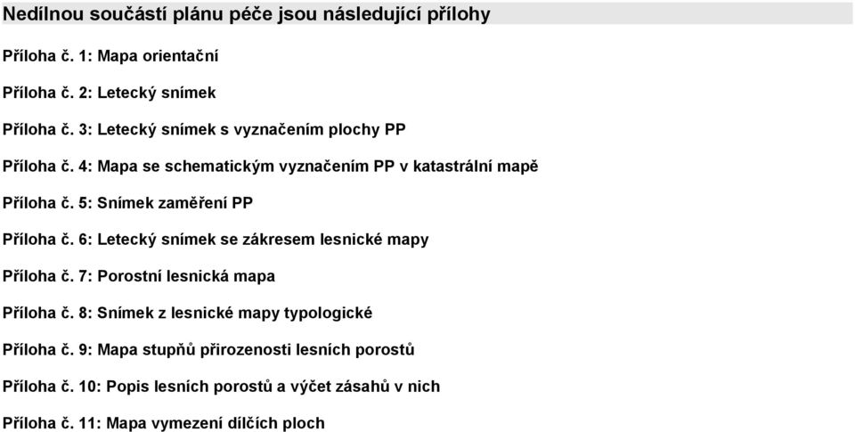 5: Snímek zaměření PP Příloha č. 6: Letecký snímek se zákresem lesnické mapy Příloha č. 7: Porostní lesnická mapa Příloha č.