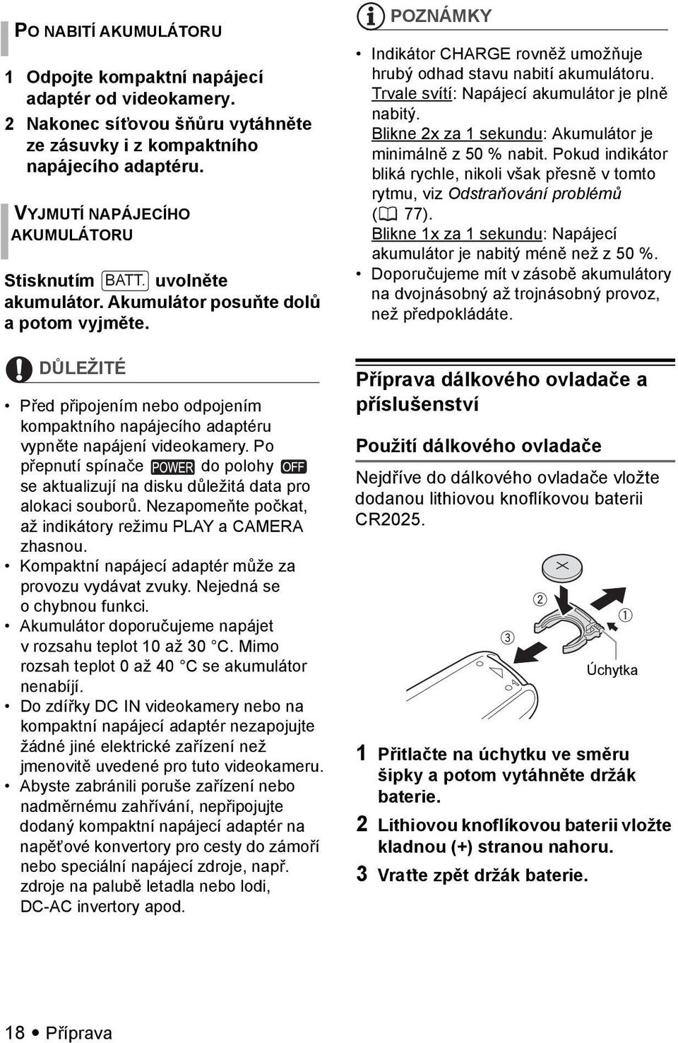 DŮLEŽITÉ Před připojením nebo odpojením kompaktního napájecího adaptéru vypněte napájení videokamery. Po přepnutí spínače do polohy se aktualizují na disku důležitá data pro alokaci souborů.