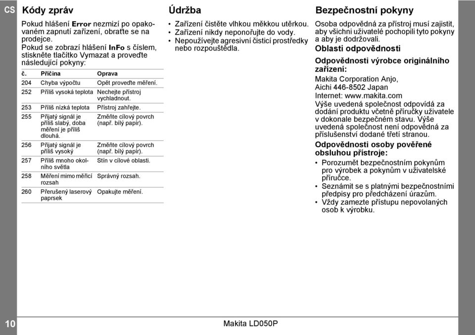 5 Příliš vysoká teplota Nechejte přístroj vychladnout. 53 Příliš nízká teplota Přístroj zahřejte. 55 Přijatý signál je příliš slabý, doba měření je příliš dlouhá.