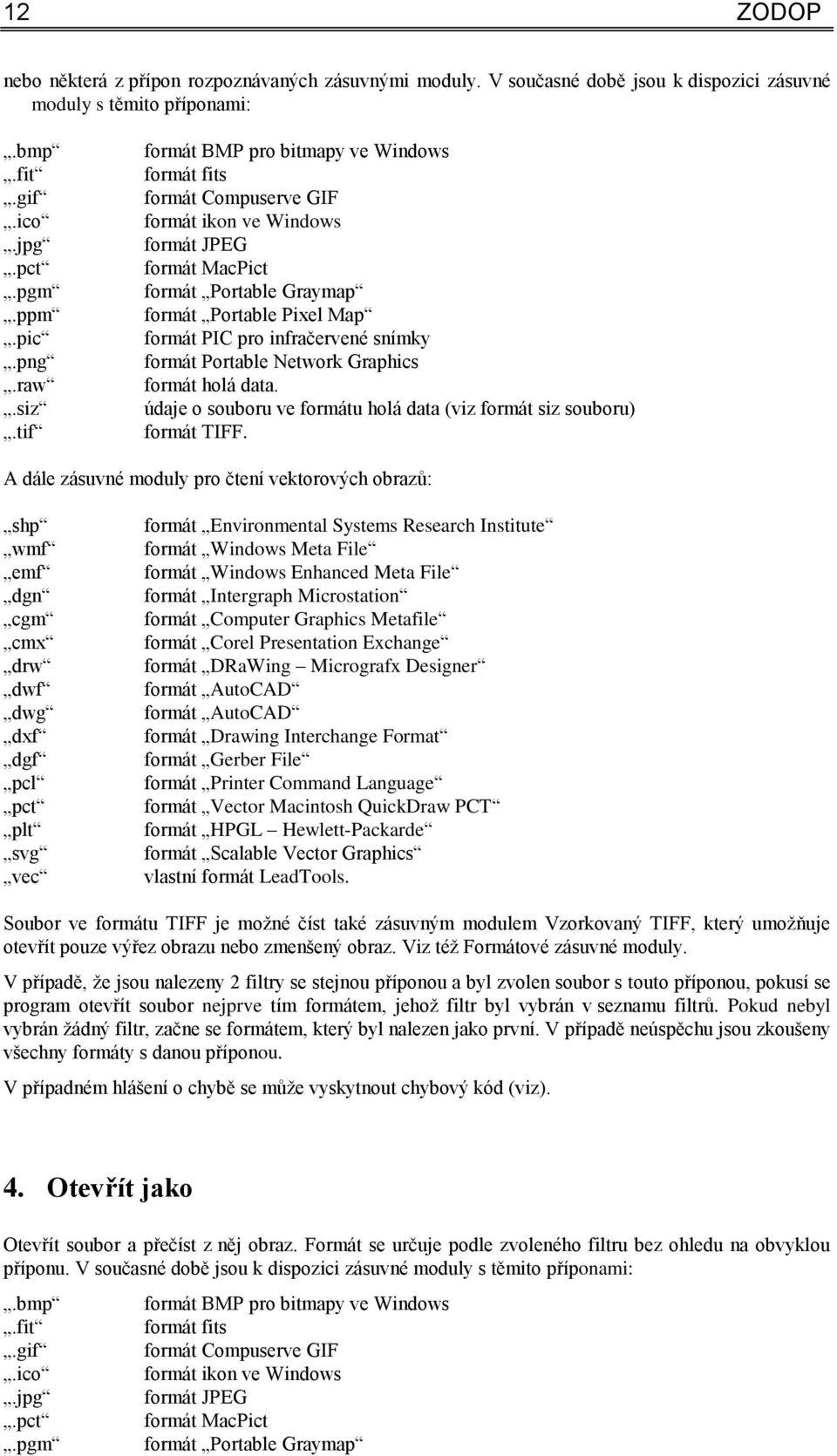 snímky formát Portable Network Graphics formát holá data. údaje o souboru ve formátu holá data (viz formát siz souboru) formát TIFF.