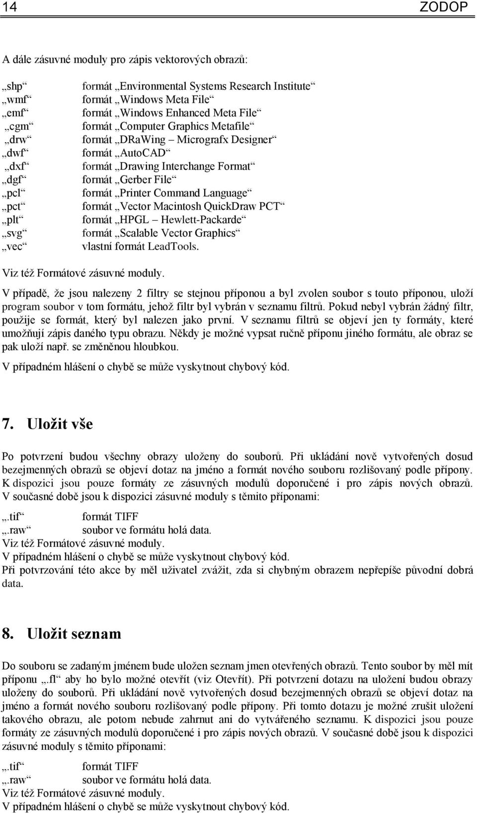 formát Vector Macintosh QuickDraw PCT formát HPGL Hewlett-Packarde formát Scalable Vector Graphics vlastní formát LeadTools. Viz téţ Formátové zásuvné moduly.