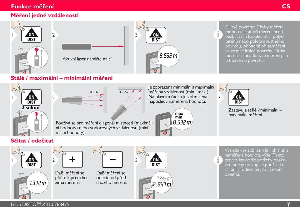 Doba měření se prodlouží u měření proti tmavému povrchu. Stálé / maximální minimální měření sekun- Sčítat / odečítat 7.33 m min. max. Používá se pro měření diagonál místnosti (maximální hodnoty) nebo vodorovných vzdáleností (minimální hodnoty).