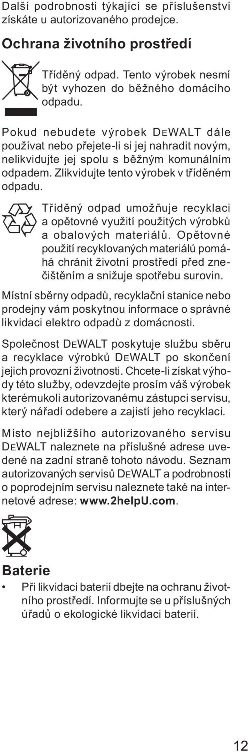 Tříděný odpad umožňuje recyklaci a opětovné využití použitých výrobků a obalových materiálů.