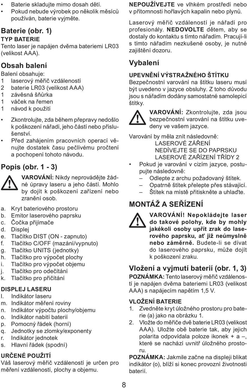 nářadí, jeho částí nebo příslušenství. Před zahájením pracovních operací věnujte dostatek času pečlivému pročtení a pochopení tohoto návodu. Popis (obr.